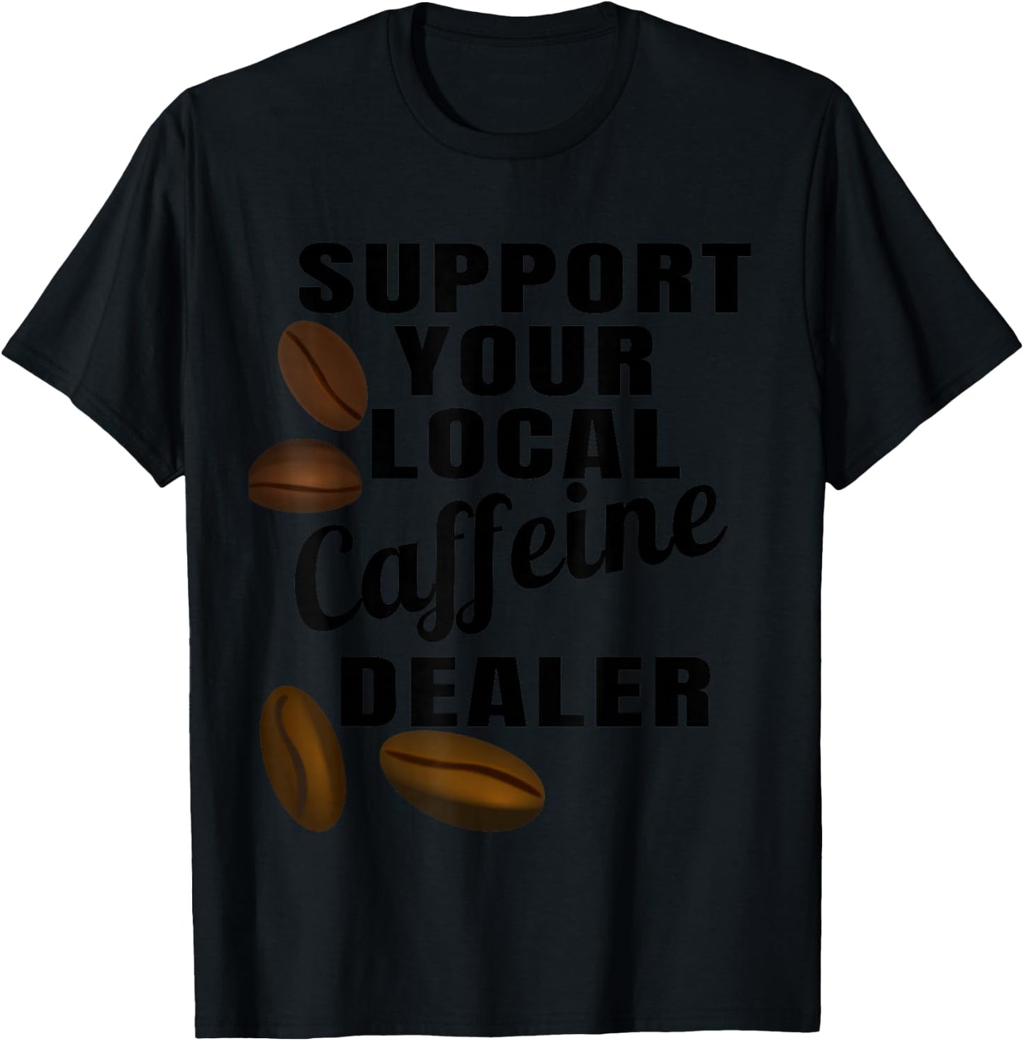 Coffee Shirt Support Your Local Caffeine Dealer Coffee Bean T-Shirt - T-Shirt | Black