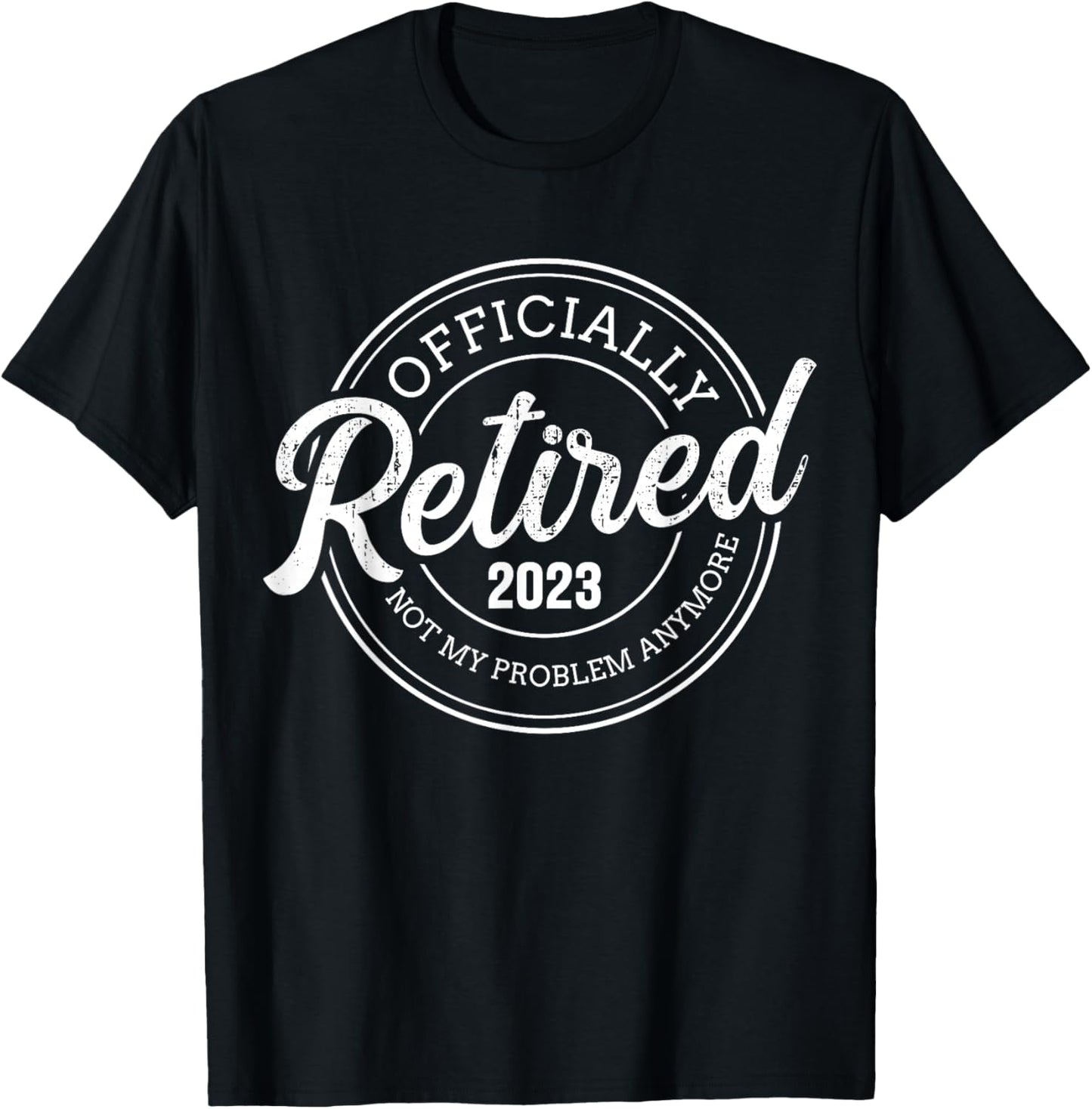 Retired 2023 not my problem anymore retirement T-Shirt - T-Shirt | Black