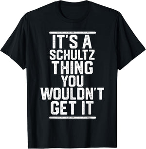 It's a Schultz Thing You Wouldn't Get It T-Shirt - T-Shirt | Black