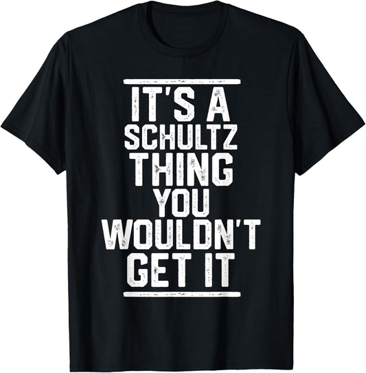 It's a Schultz Thing You Wouldn't Get It T-Shirt - T-Shirt | Black