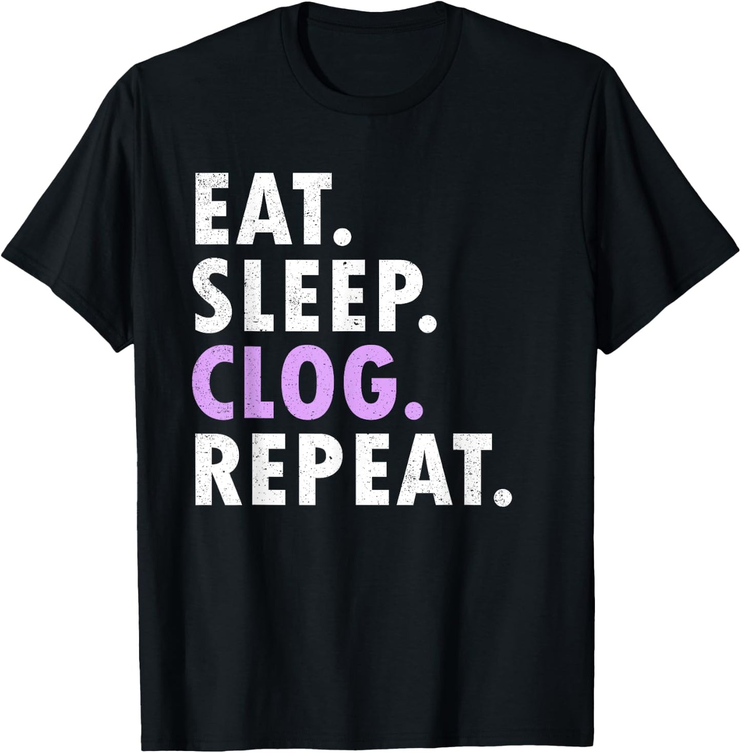 Eat Sleep Clog Repeat Funny Clogging Dance T-Shirt - T-Shirt | Black