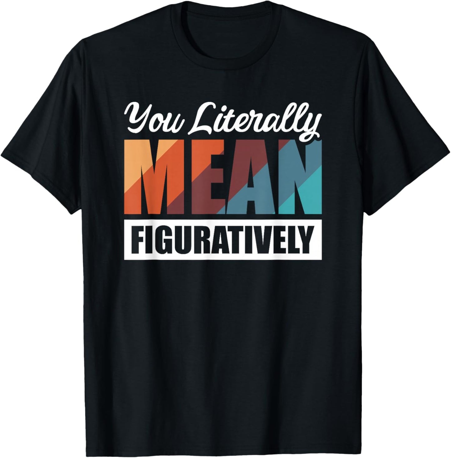 You Literally Mean Figuratively T-Shirt - T-Shirt | Black