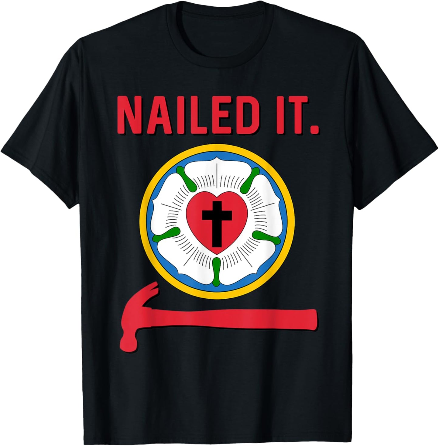 Nailed it Lutheran Martin Luther Rose Reformation 95 Theses T-Shirt - T-Shirt | Black