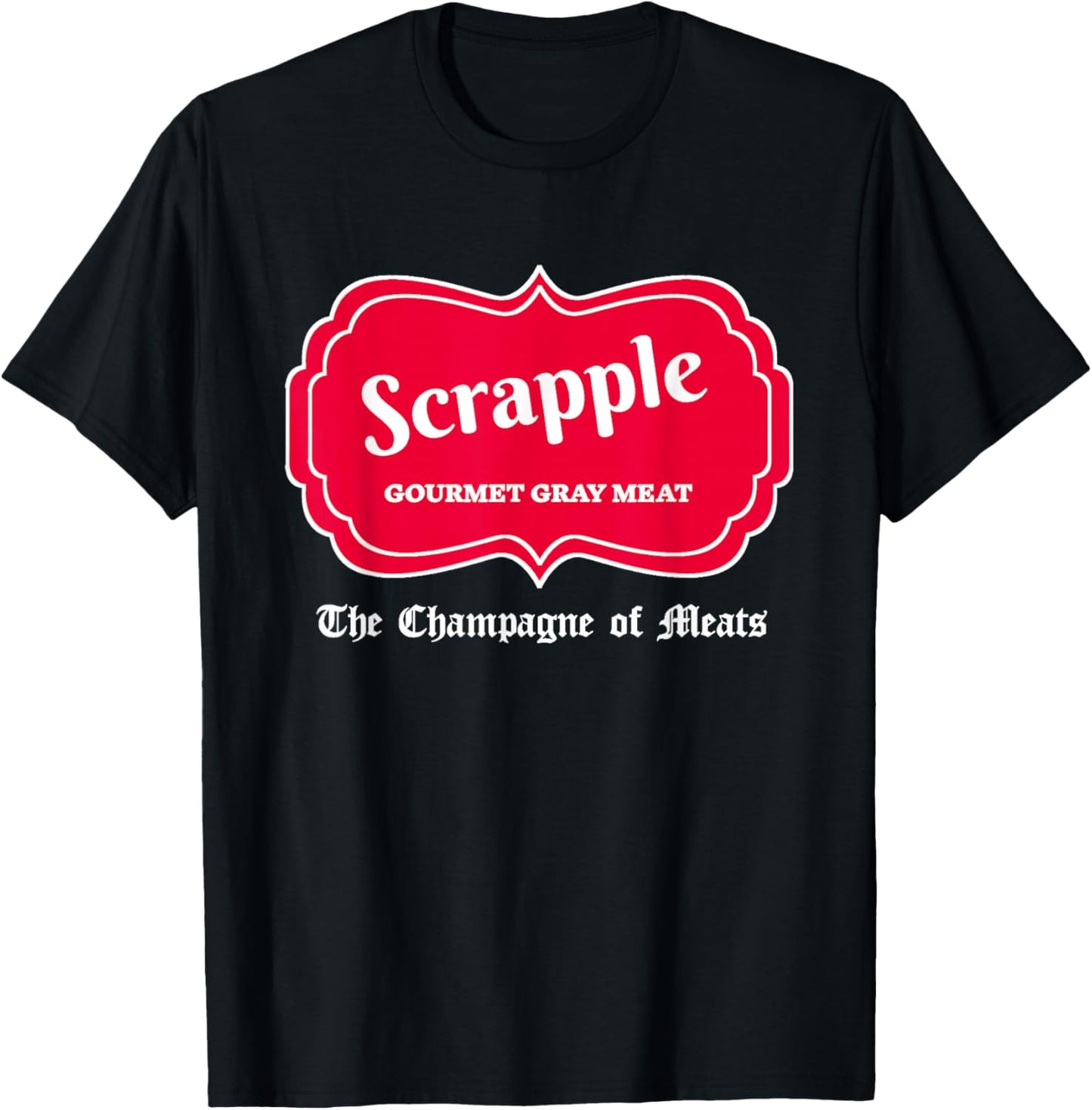 Funny Scrapple Gourmet Gray Meat Champagne of Meats PA Joke T-Shirt - T-Shirt | Black