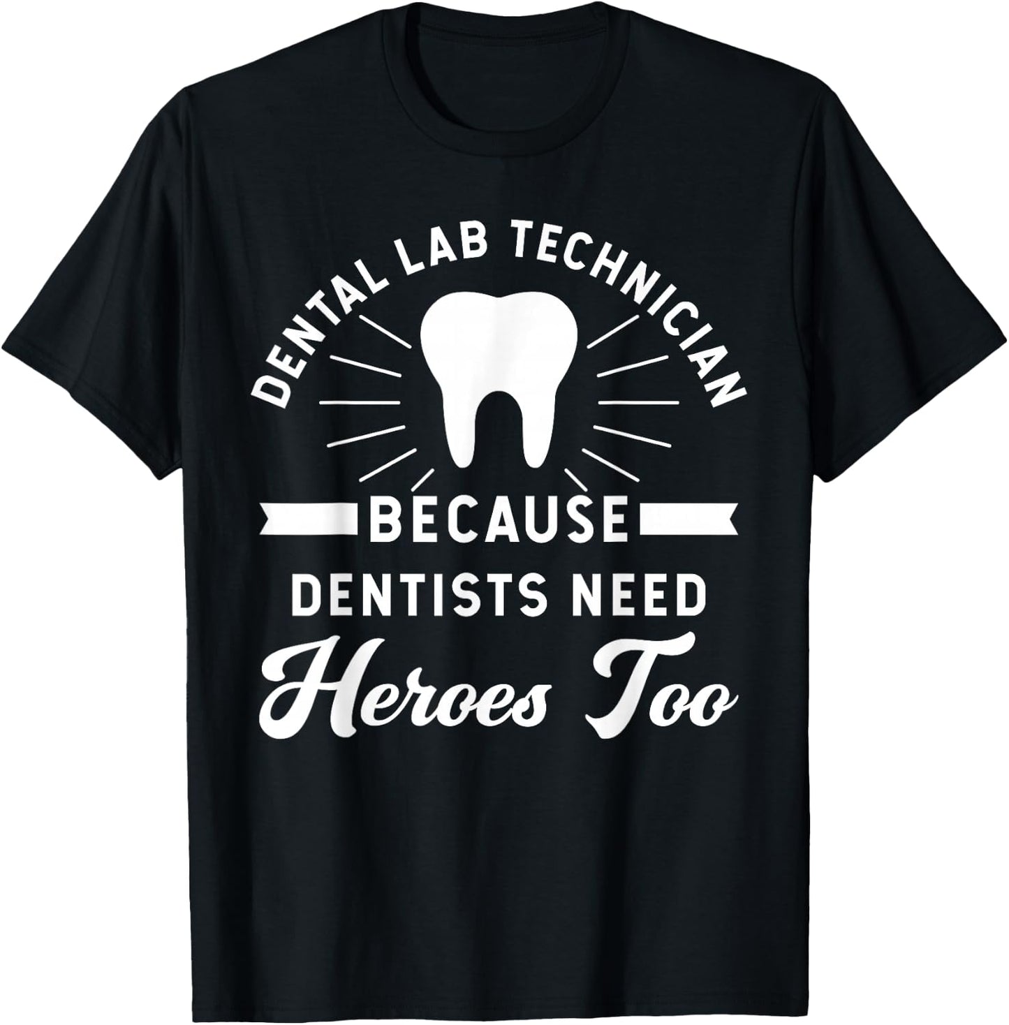 Funny Dental Lab Technician - Because Dentists Need Heroes T-Shirt - T-Shirt | Black