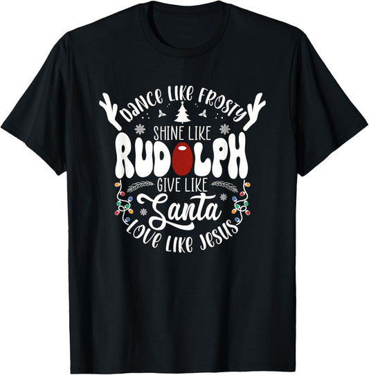 Dance Like Frosty Shine like Rudolph Give like Santa Love T-Shirt - T-Shirt | Black