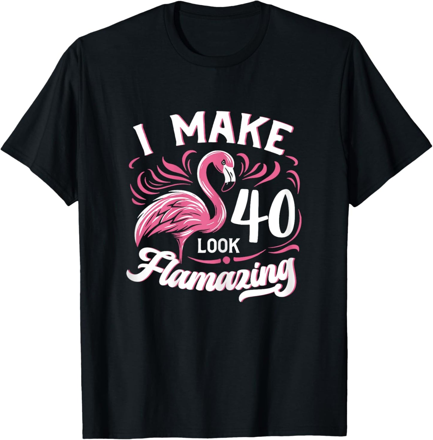 I Make 40 Look Flamazing 40th Birthday Flamingo T-Shirt - T-Shirt | Black