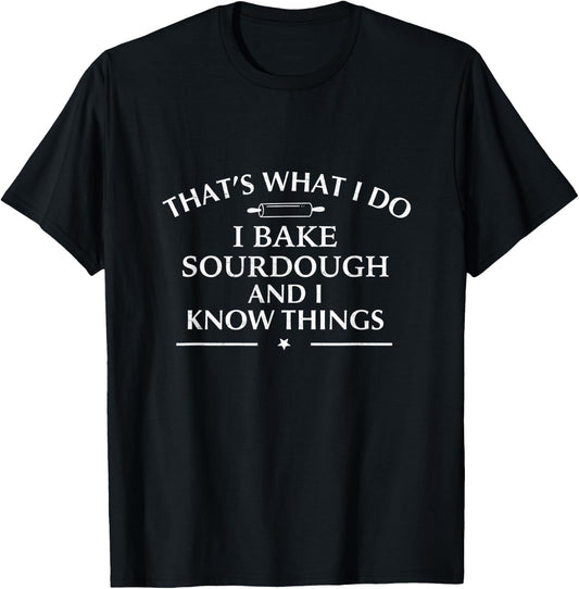 I Bake Sourdough and I Know Things Baking Gift Bakers T-Shirt - T-Shirt | Black