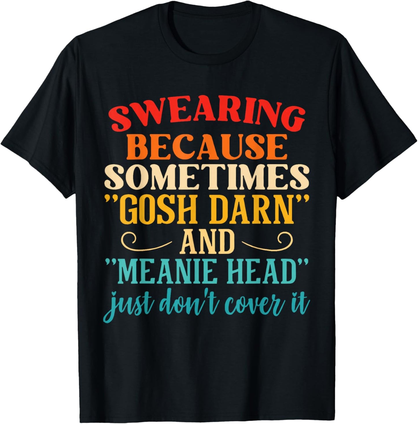 Swearing Because Sometimes "Gosh Darn" And "Meanie Head" T-Shirt - T-Shirt | Black