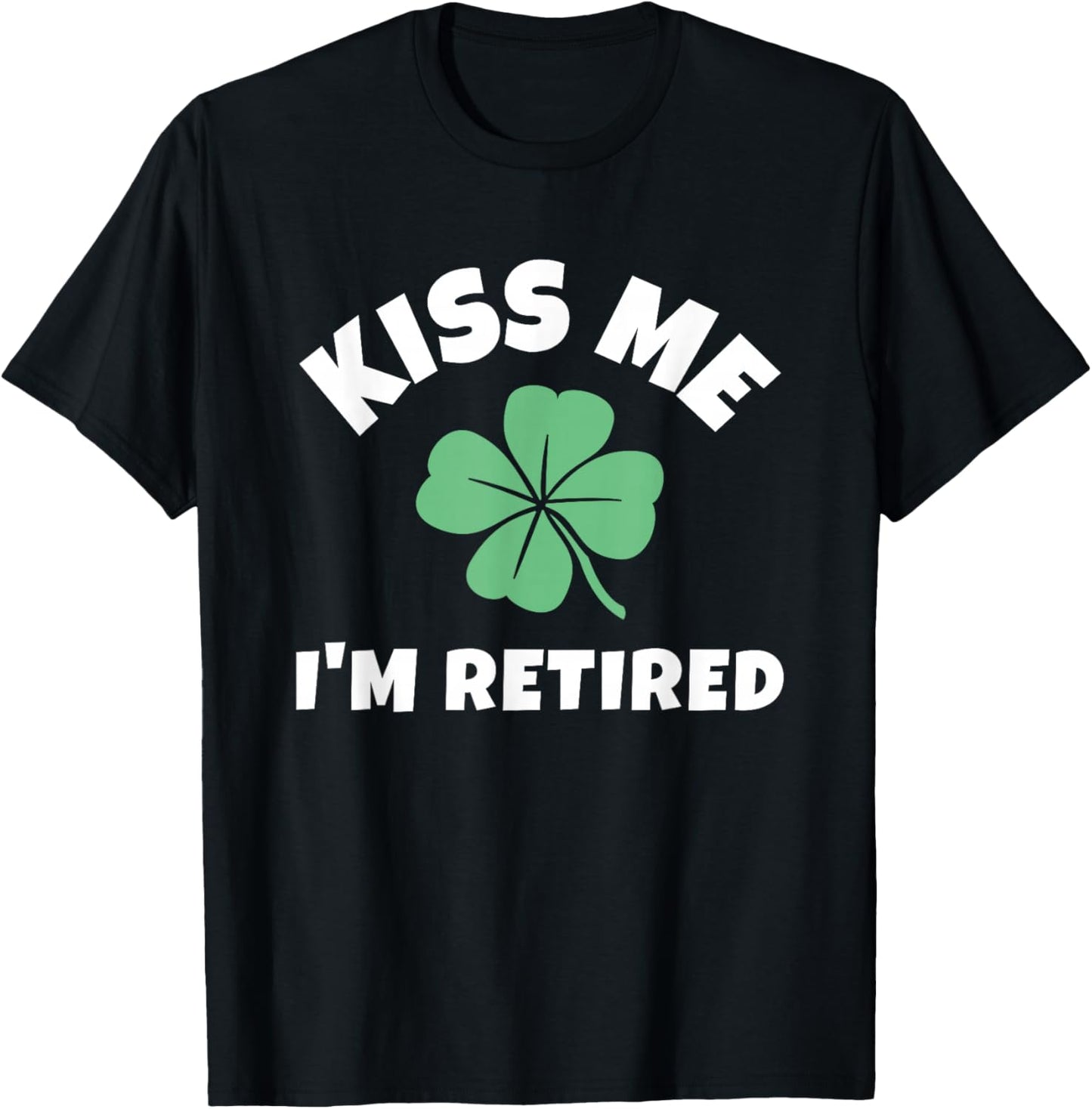 Kiss Me I'm Retired St. Patrick's Day Funny Irish Retirement T-Shirt - T-Shirt | Black