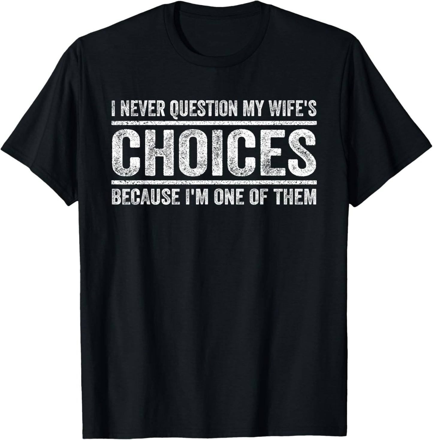 I Never Question My Wife's Choices Because I'm One Of Them T-Shirt - T-Shirt | Black