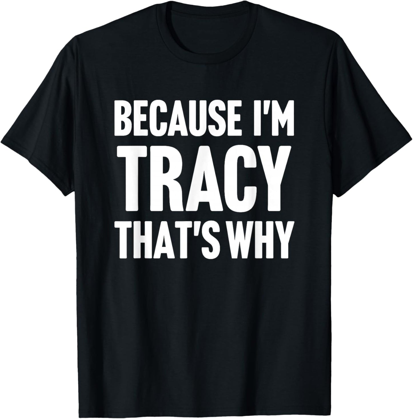 Because I'm Tracy That's Why Am Personalized Name T-Shirt - T-Shirt | Black