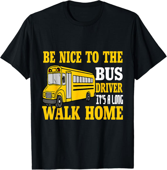 Be Nice To The Bus Driver It's a Long Walk School Bus Driver T-Shirt - T-Shirt | Black