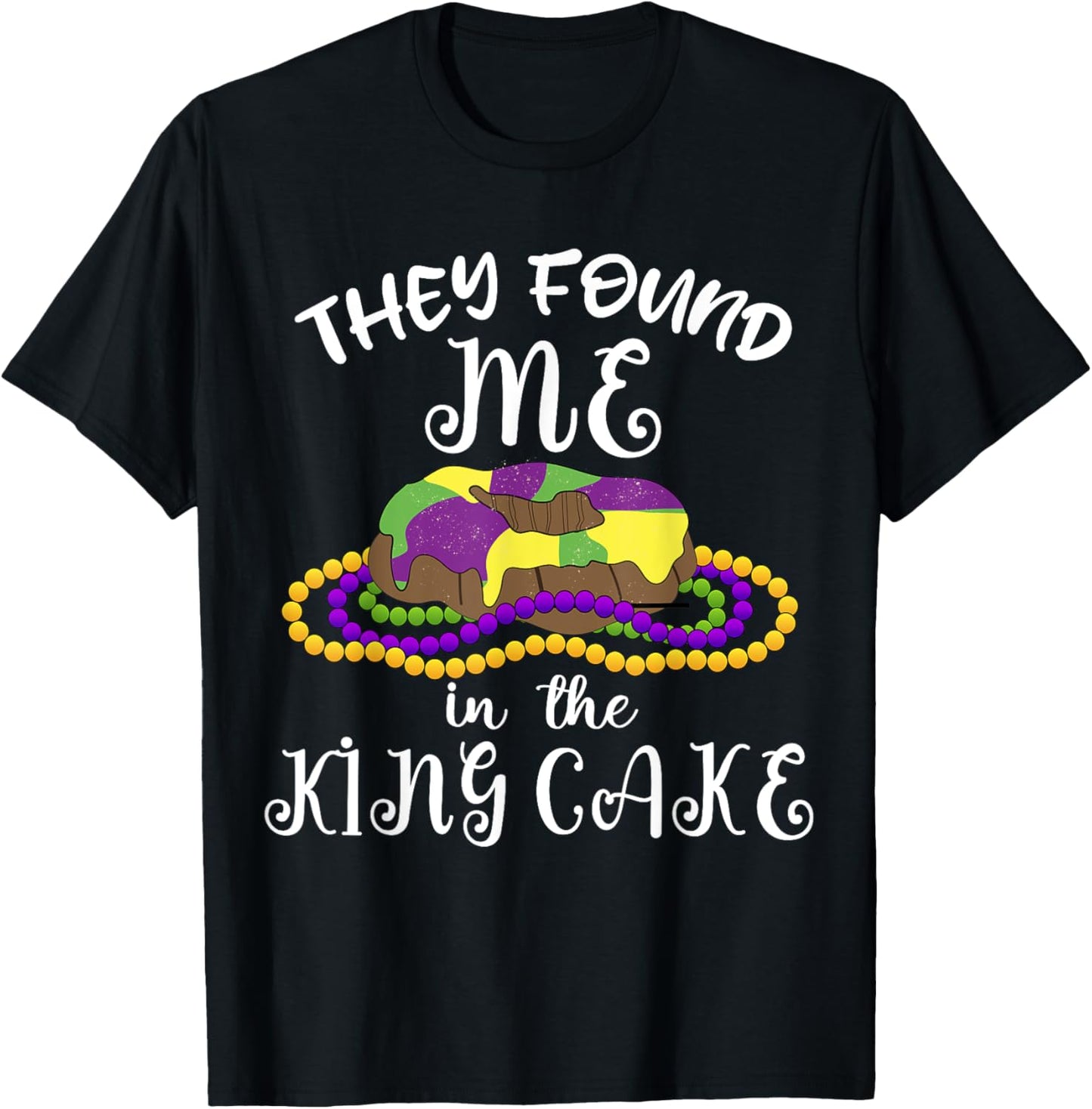 They Found Me In The King Cake NOLA Fun Mardi Gras Toddlers T-Shirt - T-Shirt | Black