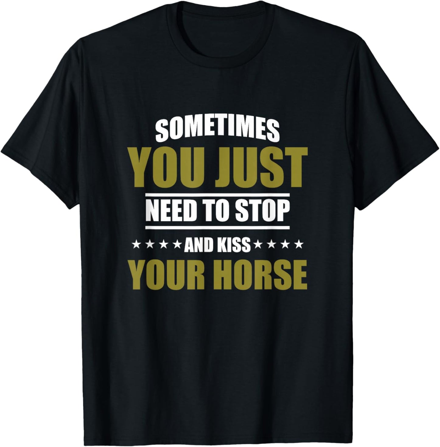 Horses Sometimes You Just Need To Stop And Kiss Your Horse T-Shirt - T-Shirt | Black