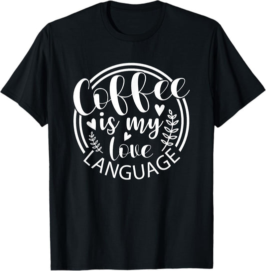 Coffee Is My Love Language Funny Caffeine Addict T-Shirt - T-Shirt | Black