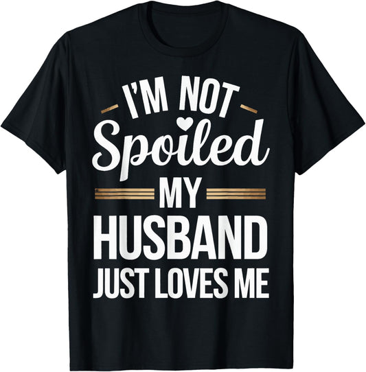 I'm Not Spoiled My Husband Just Loves Me T-Shirt - T-Shirt | Black