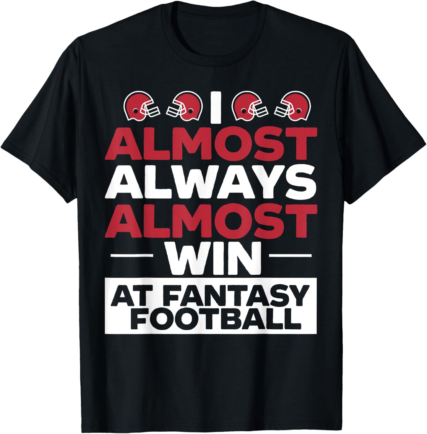 I Almost Always Almost Win At Fantasy Football T-Shirt - T-Shirt | Black