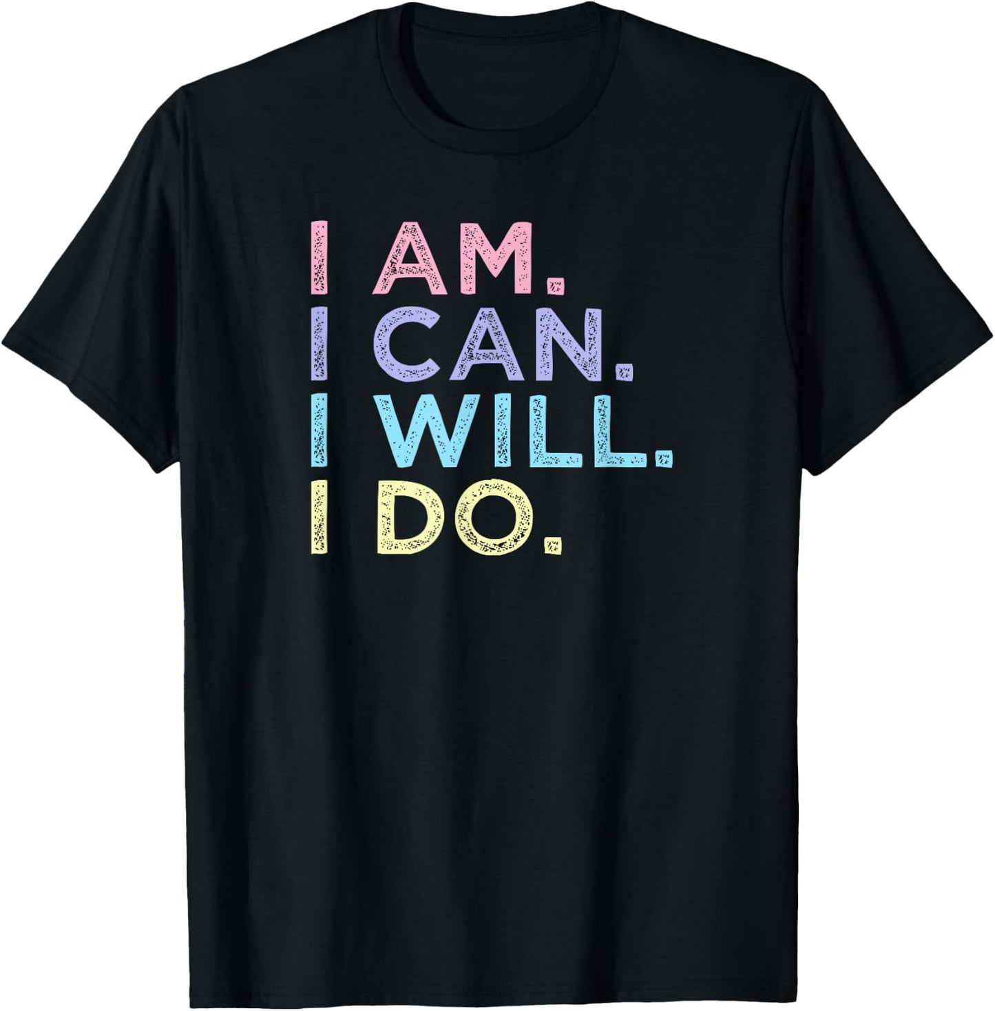 I Am. I Can. I Will. I Do. - Inspirational Women’s Shirt T-Shirt - T-Shirt | Black