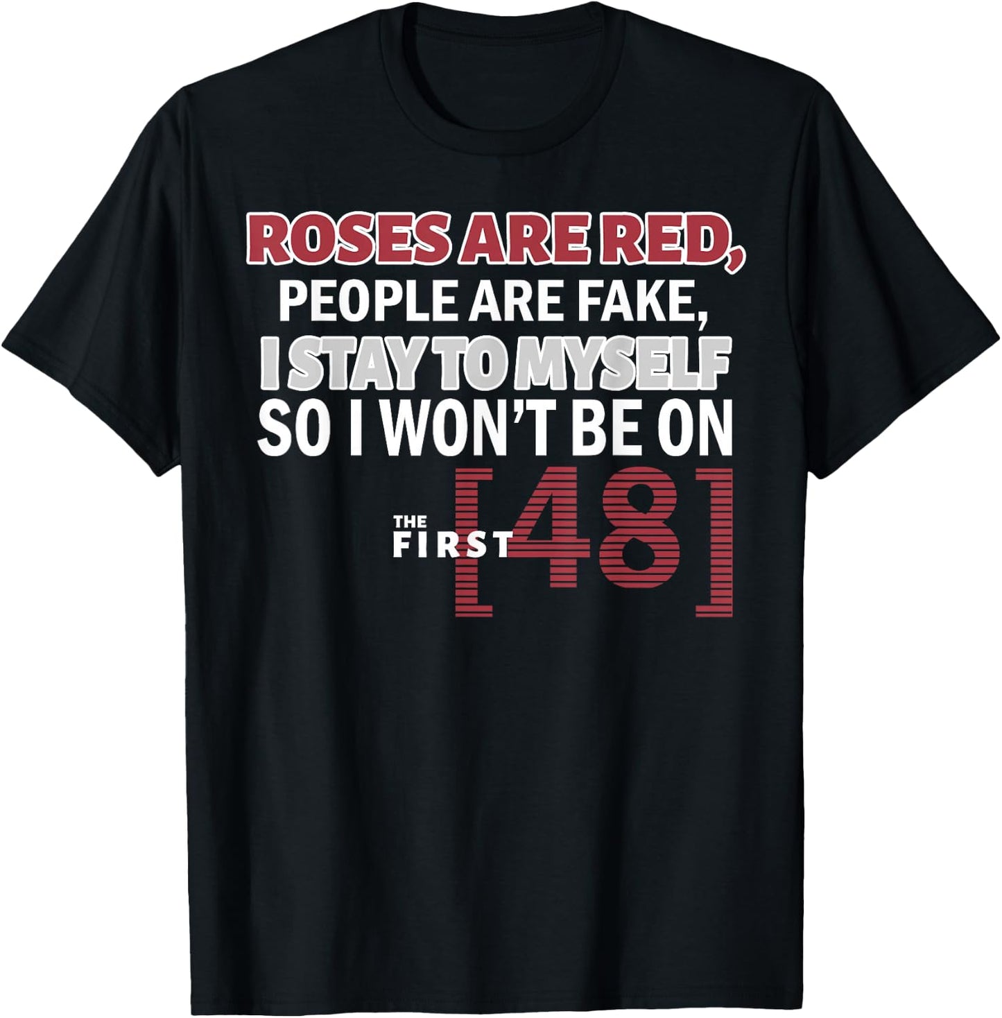 Roses Are Red People Are Fake I Stay To Myself First 48 T-Shirt - T-Shirt | Black
