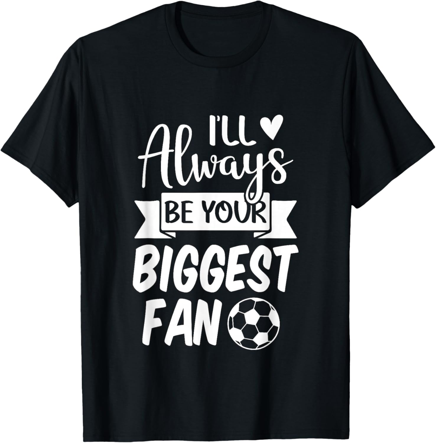 I'll Always be Your Biggest Fan Soccer T-Shirt - T-Shirt | Black