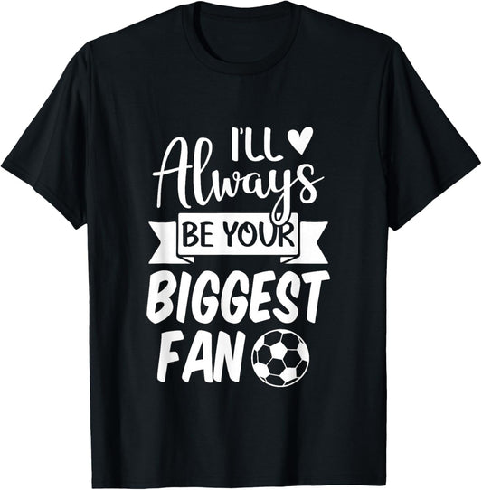 I'll Always be Your Biggest Fan Soccer T-Shirt - T-Shirt | Black