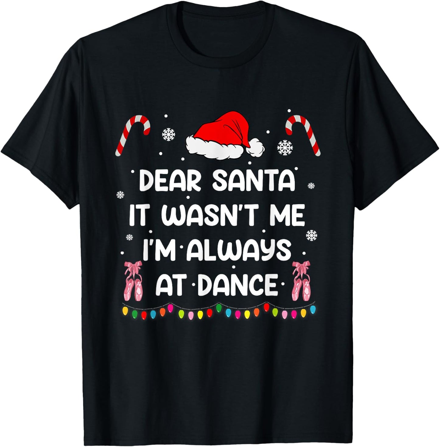 Ballet Christmas Dear Santa It Wasn't Me I'm Always At Dance T-Shirt - T-Shirt | Black
