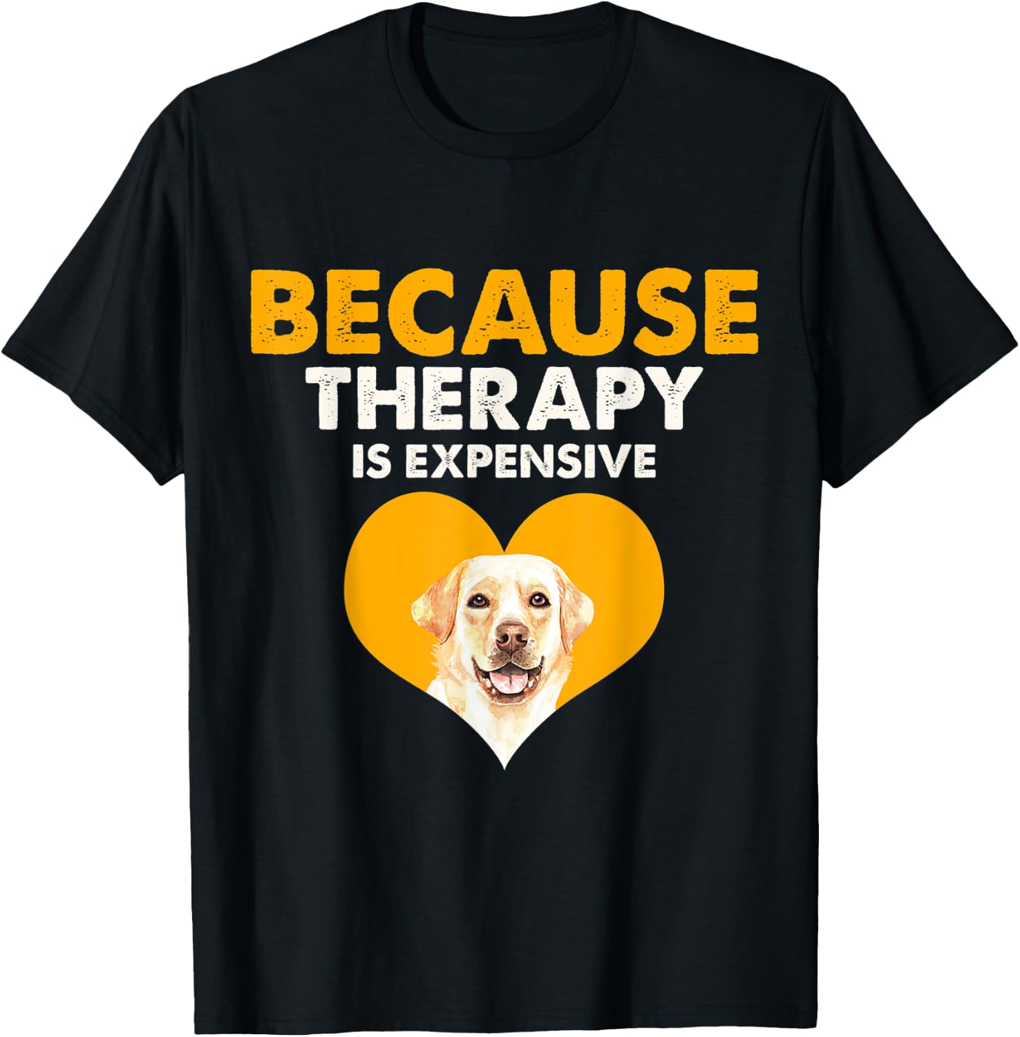 Because Therapy is Expensive Labrador Retriever Gift T-Shirt - T-Shirt | Black