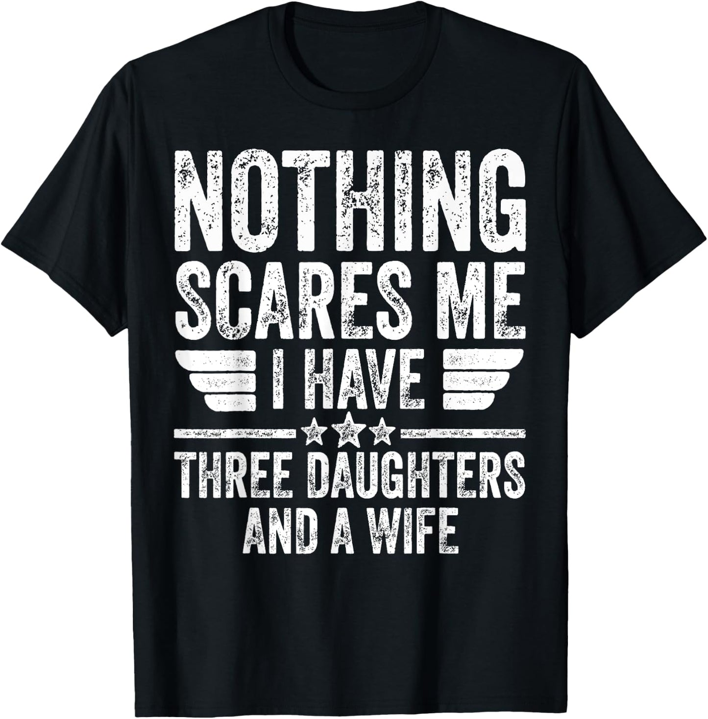 Nothing Scares Me I Have Three Daughters And A Wife T-Shirt - T-Shirt | Black
