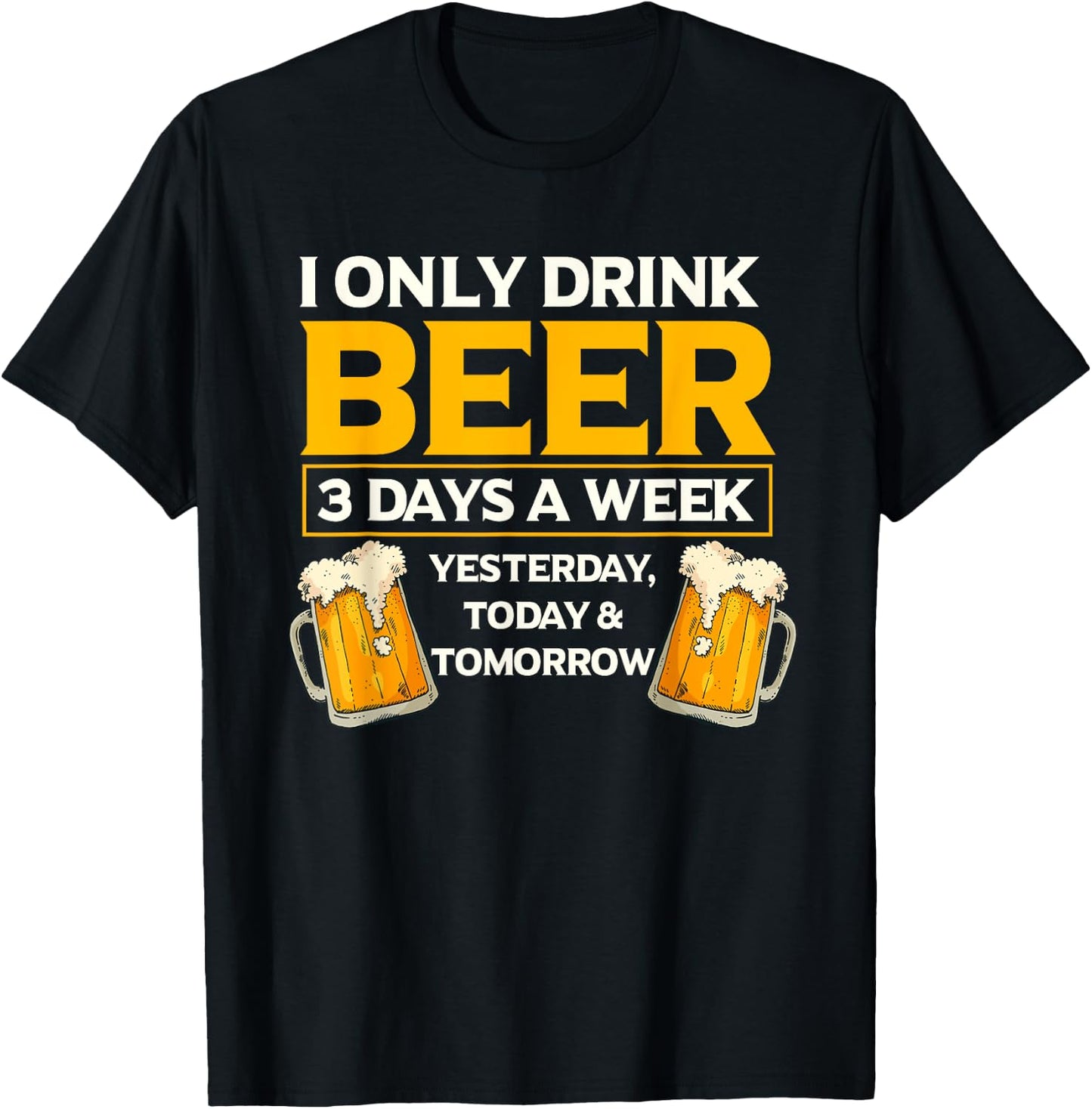 I Only Drink Beer 3 Days A Week Funny Drinker Humor T-Shirt - T-Shirt | Black