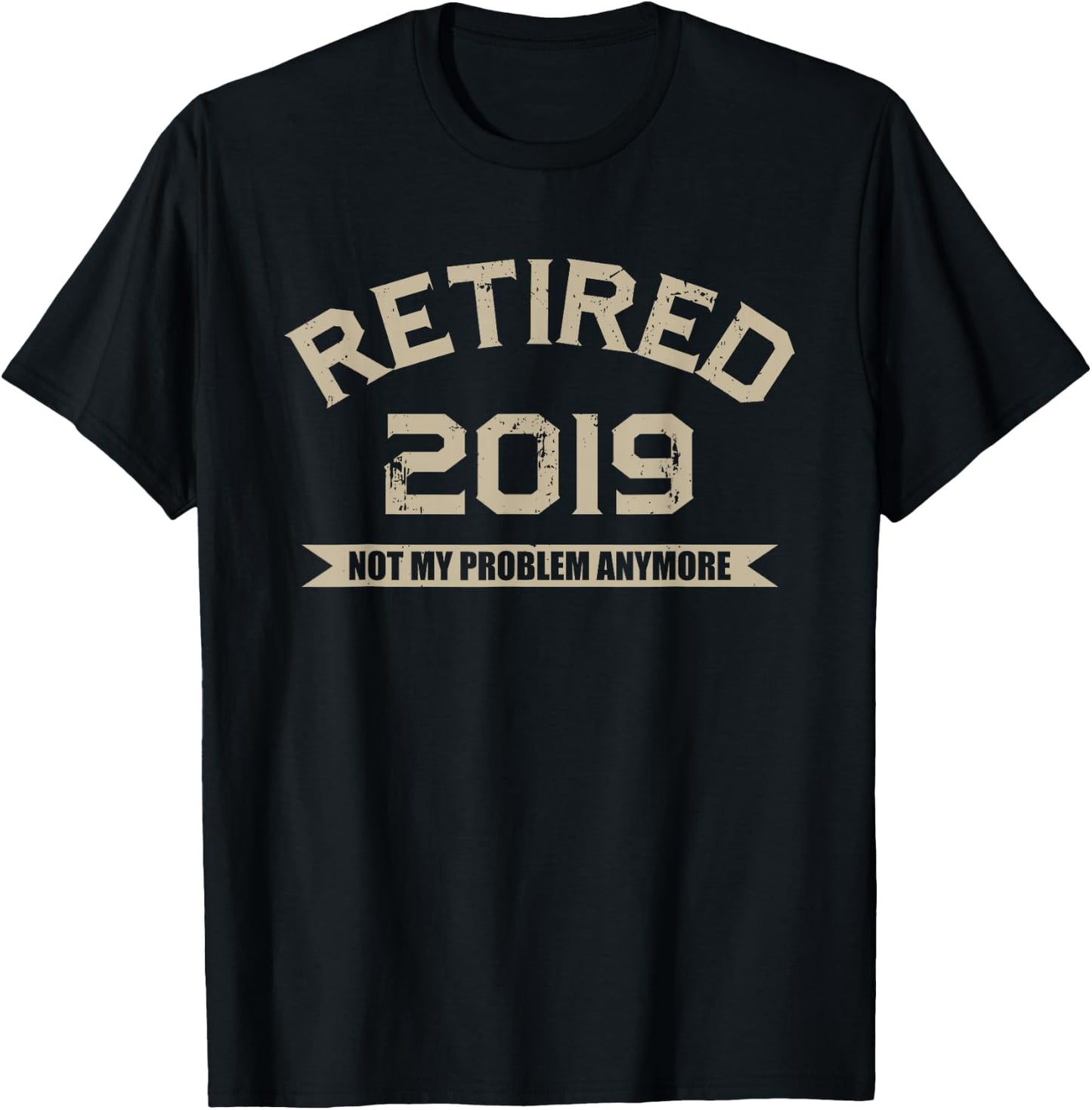 Retired 2019 Not My Problem Veteran Retiree Pensioner T-Shirt - T-Shirt | Black