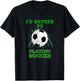 I'd Rather Be Playing Soccer T-Shirt - T-Shirt | Black