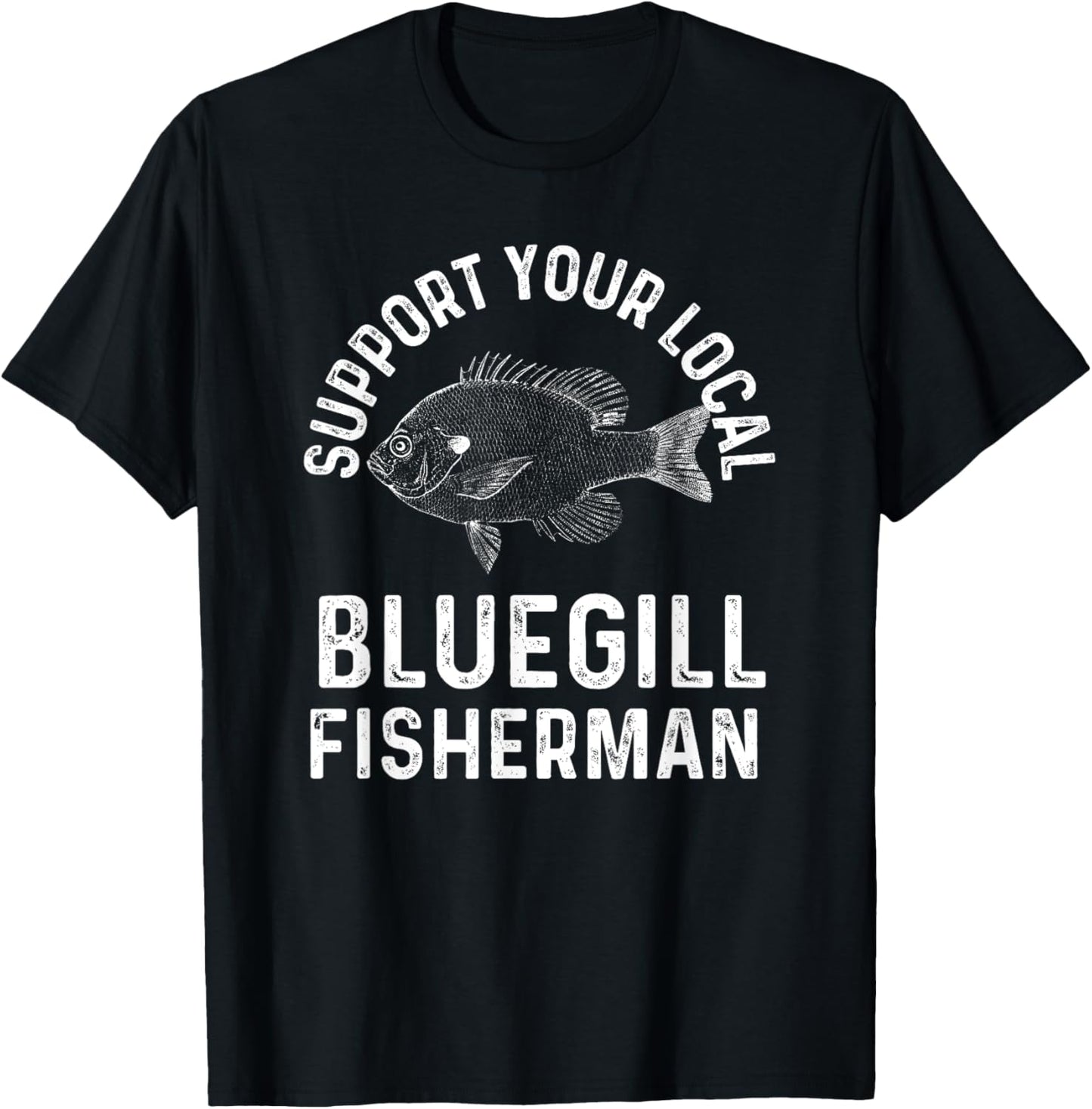 Funny Support Your Local Bluegill Fisherman Fishing Pan Fish T-Shirt - T-Shirt | Black