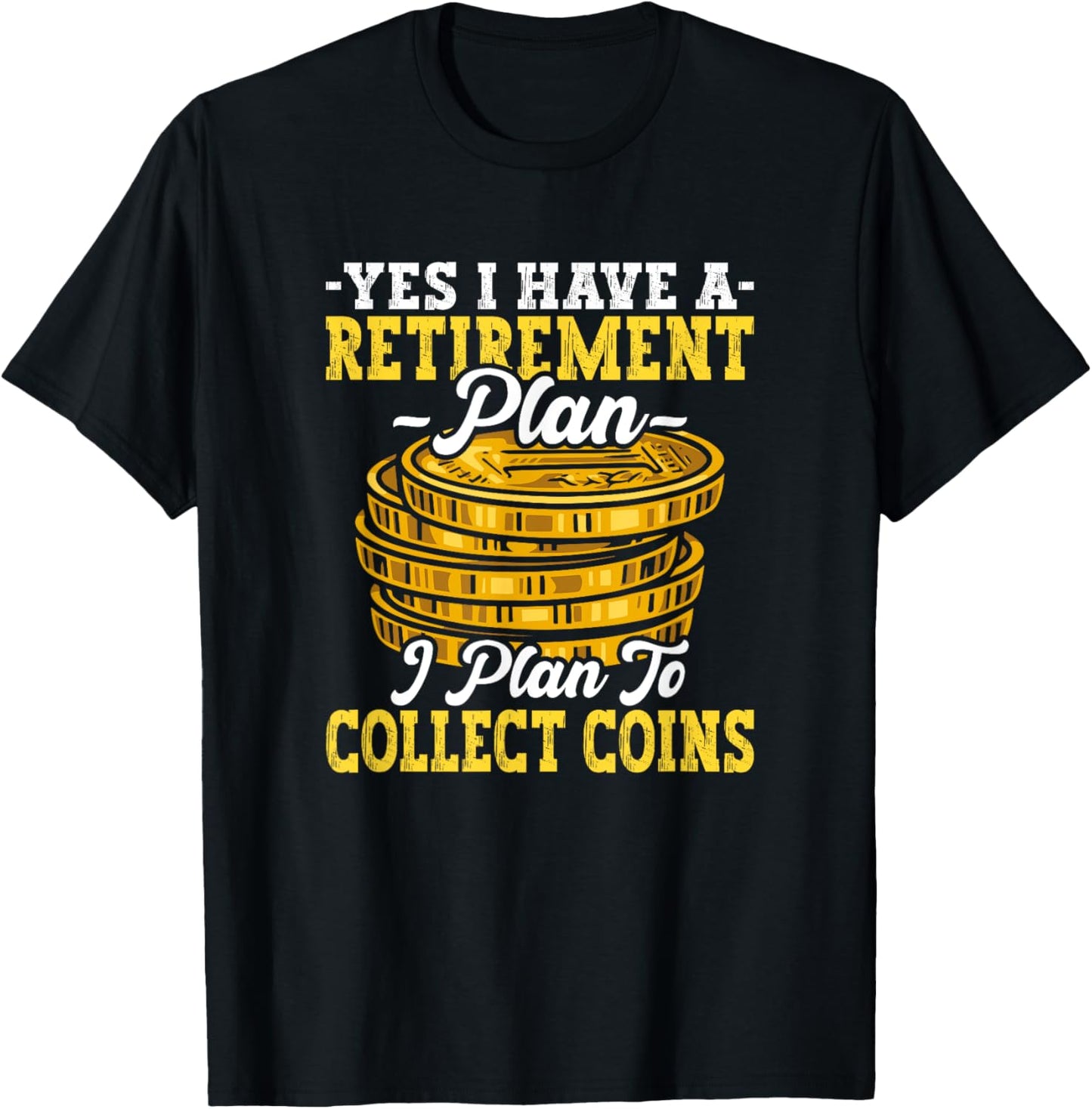 Have Retirement Plan I Plan Collect Coins Funny Numismatics T-Shirt - T-Shirt | Black
