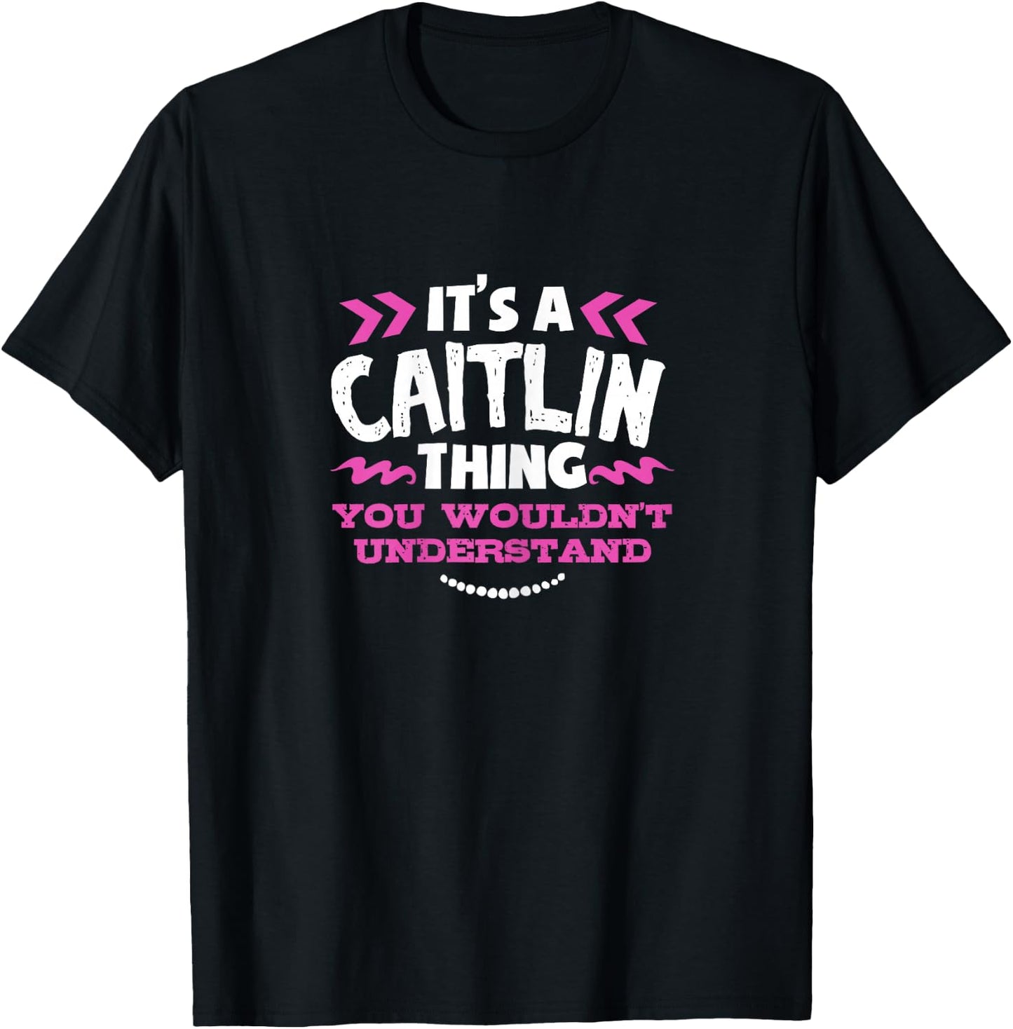 Its an Caitlin Thing You Wouldn't Understand Custom Gift T-Shirt - T-Shirt | Black