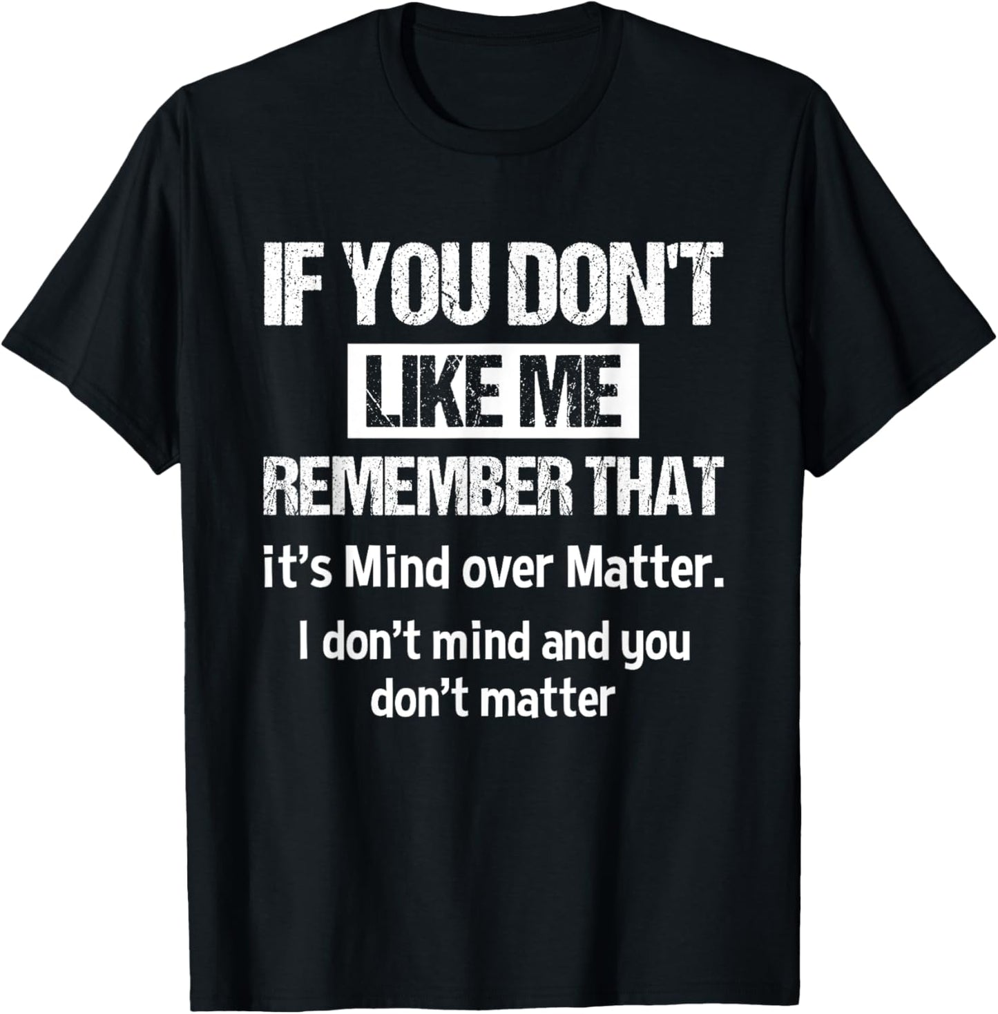 If You Don't Like Me Remember That It's Mind Over Matter T-Shirt - T-Shirt | Black