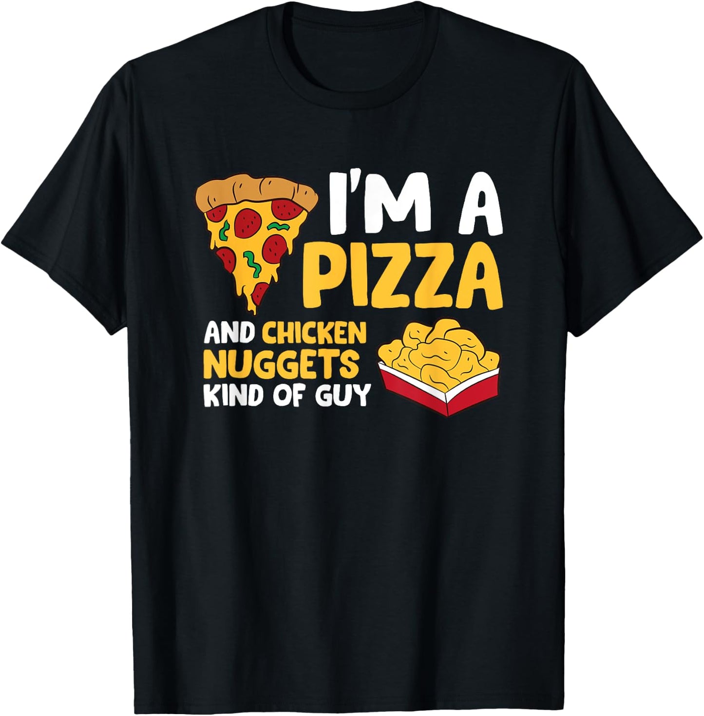I'm a Pizza And Chicken Nuggets Kind Of Guy Men Love Pizza T-Shirt - T-Shirt | Black