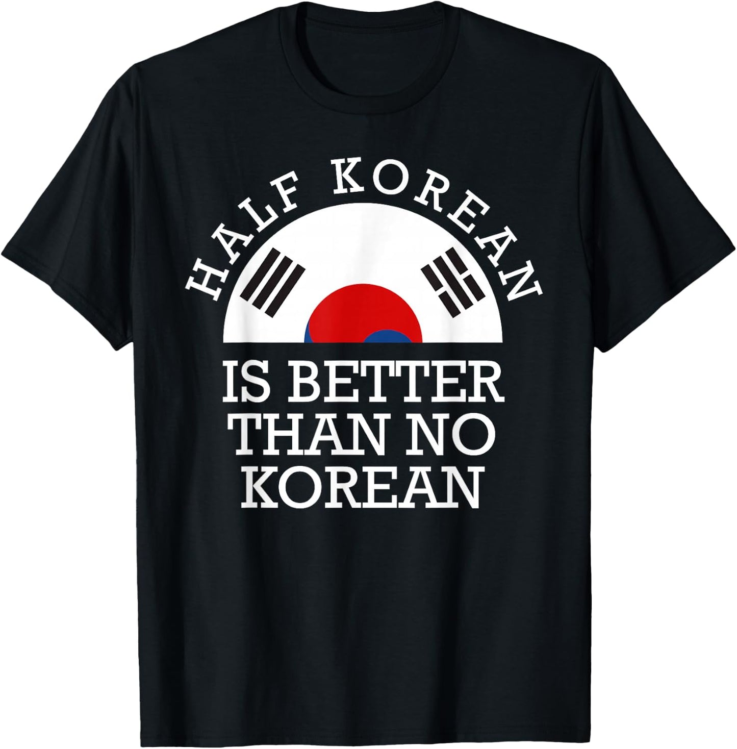 Half Korean is Better Than No Korean Half Korean Kpop T-Shirt - T-Shirt | Black