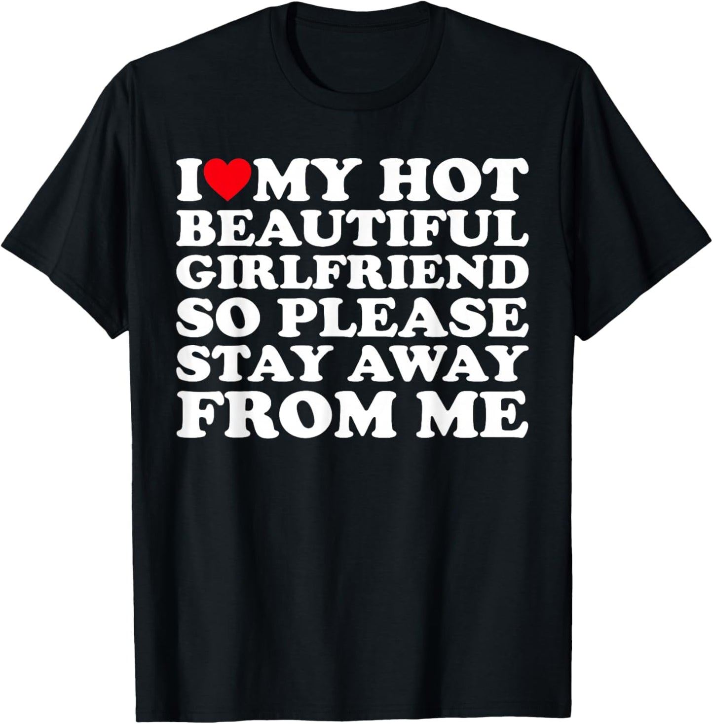 I Love My Hot Beautiful Girlfriend So Please Stay Away From T-Shirt - T-Shirt | Black