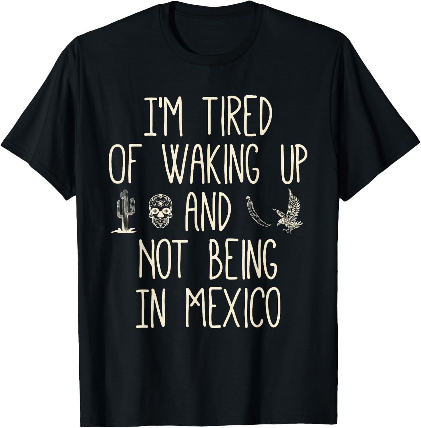 I’m Tired of Waking Up and Not Being In Mexico - Mexican T-Shirt - T-Shirt | Black