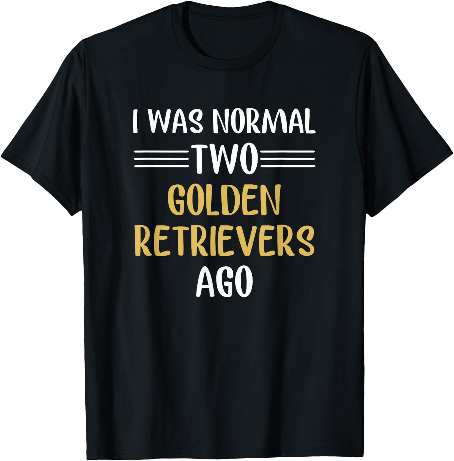 I Was Normal Two Golden Retrievers Ago Funny T-Shirt - T-Shirt | Black