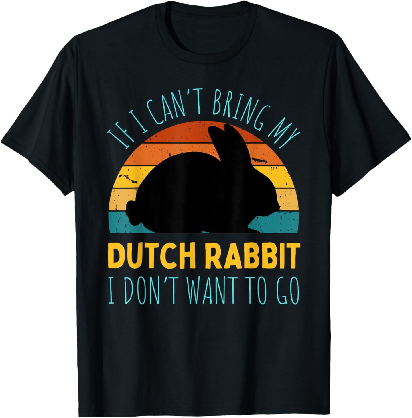 If I Can't Bring My Dutch Rabbit I'm Not Going Funny Rabbit T-Shirt - T-Shirt | Black