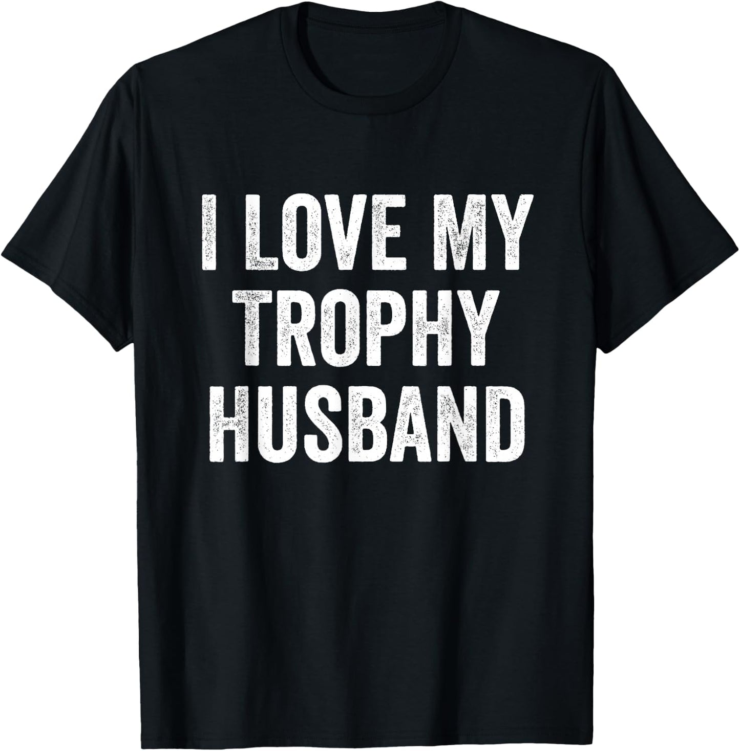 I Love My Trophy Husband T-Shirt - T-Shirt | Black