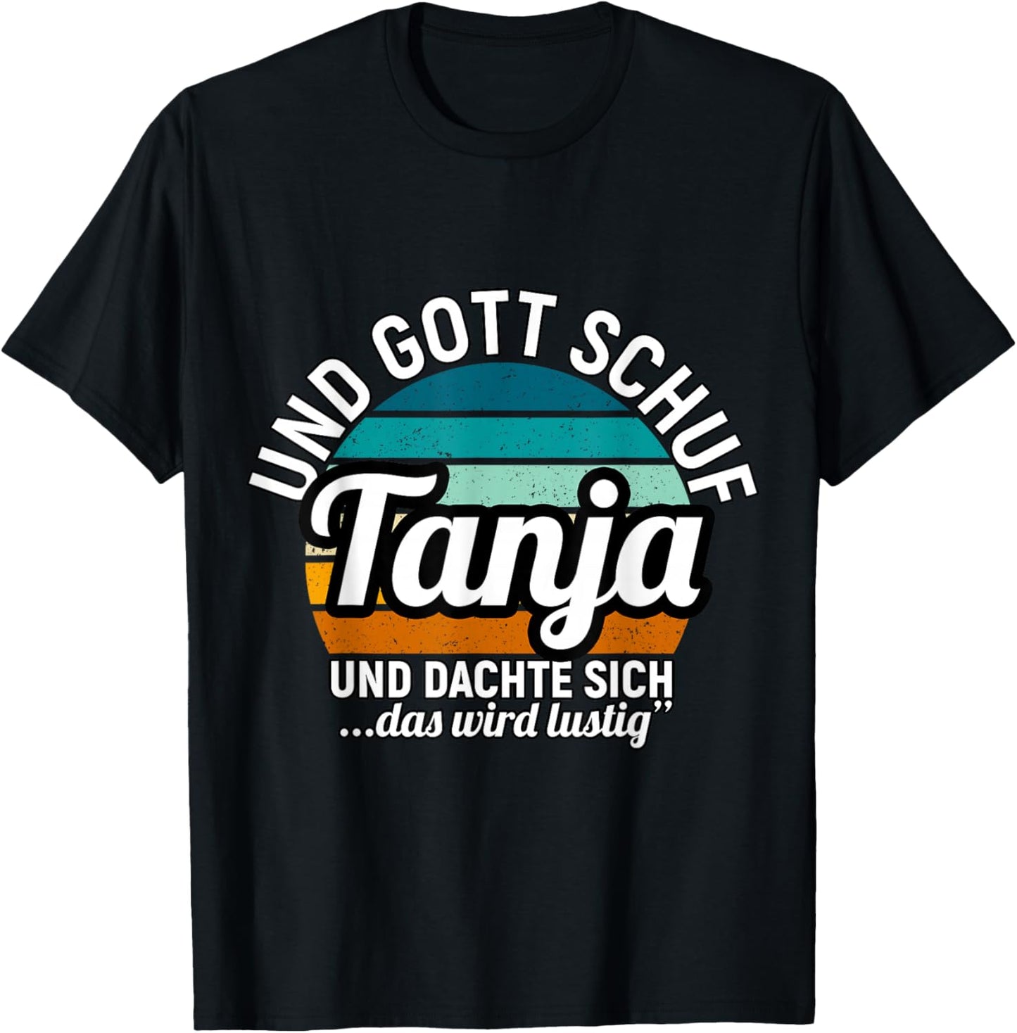 Und Gott Schuf Tanja Und Dachte Sich Das Wird Lustig T-Shirt - T-Shirt | Black