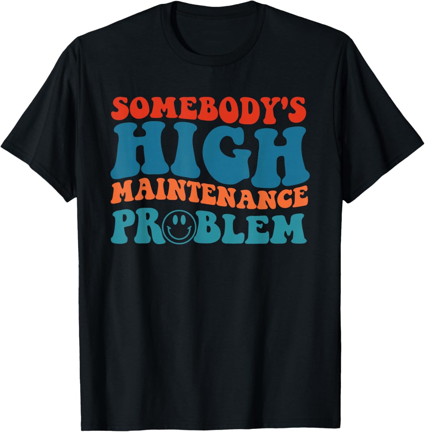 Somebody's High Maintenance Problem Apparel T-Shirt - T-Shirt | Black