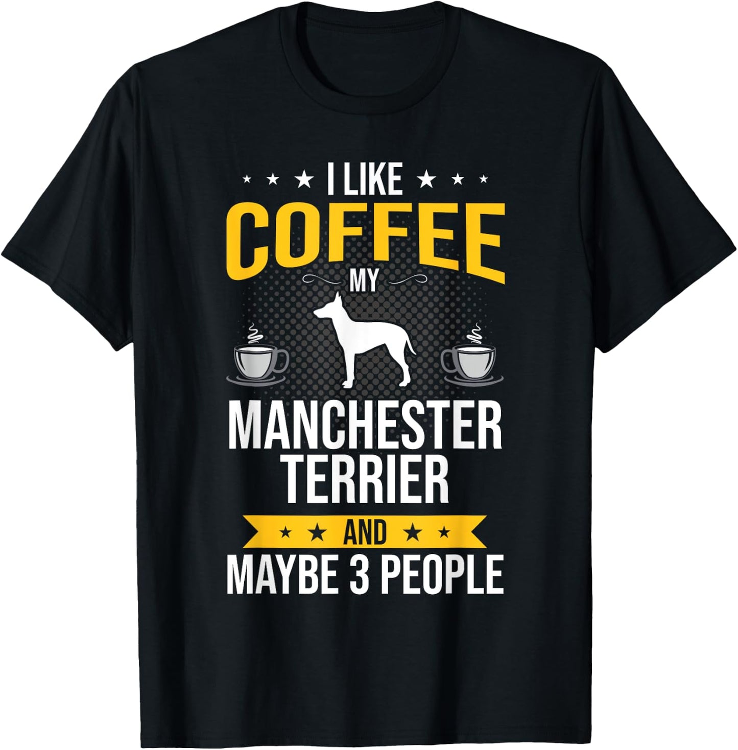 I Like Coffee Manchester Terrier Maybe 3 People Dog Lover T-Shirt - T-Shirt | Black