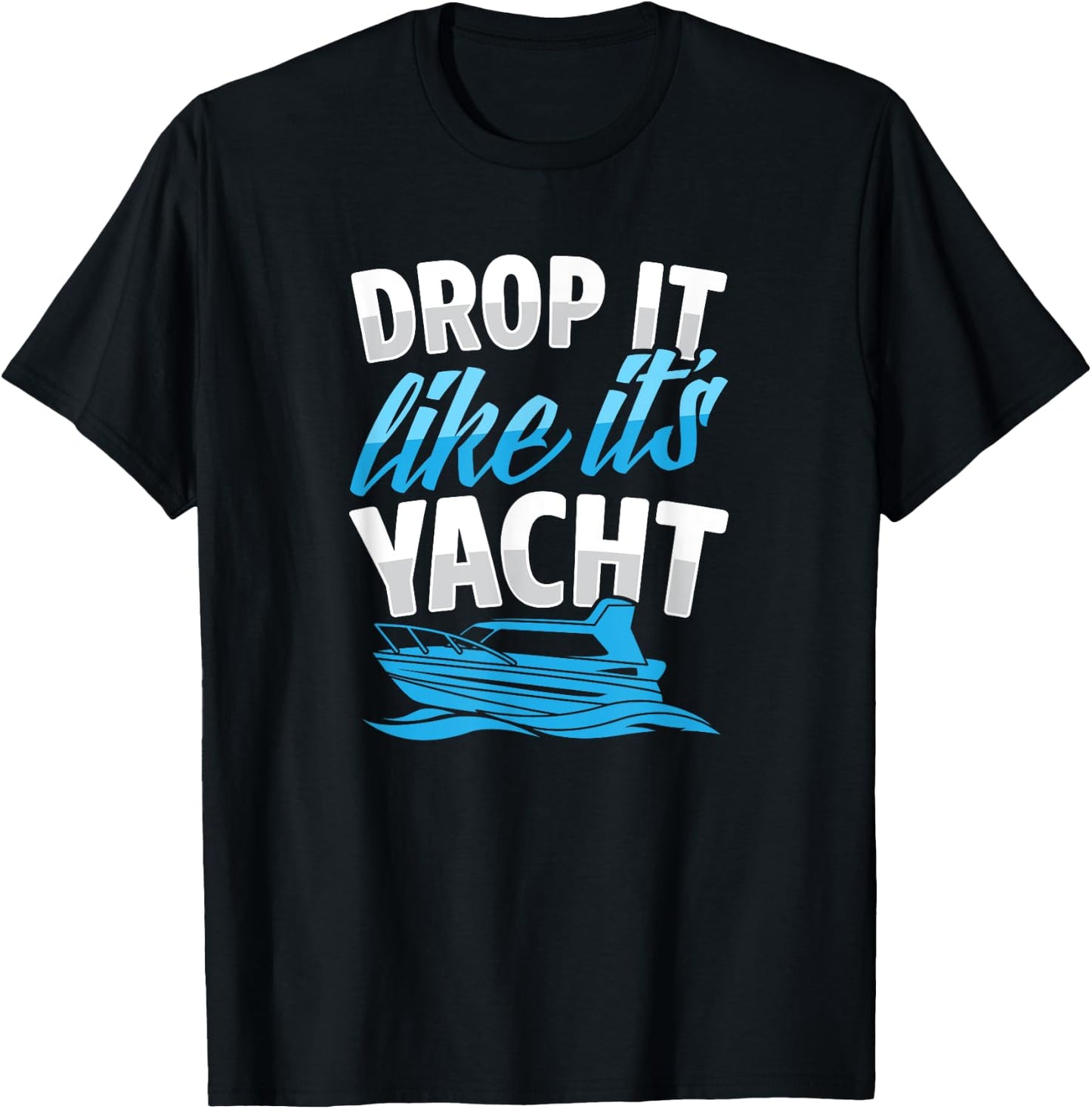Drop It Like It's Yacht Funny Ocean Beach Boat Captain Club T-Shirt - T-Shirt | Black