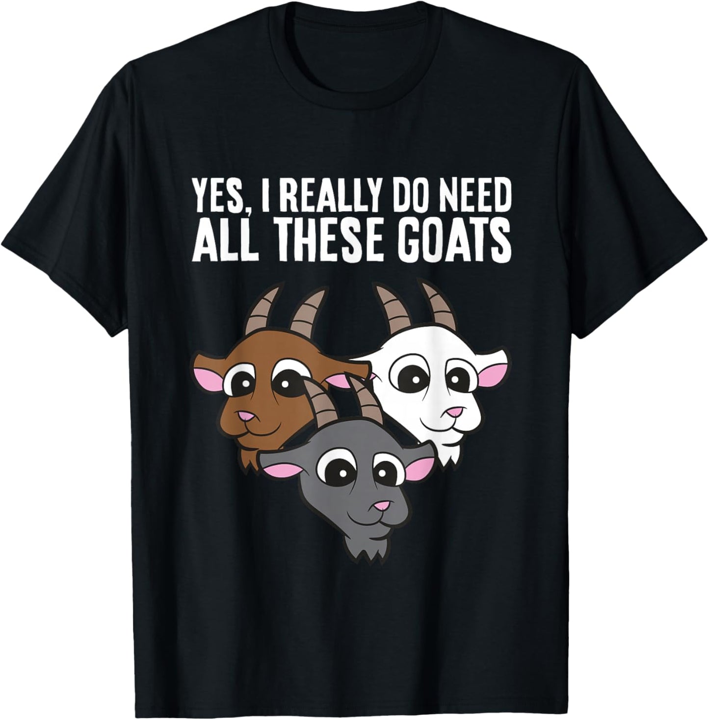 Goat Owner Yes I Really Do Need All These Goats T-Shirt - T-Shirt | Black