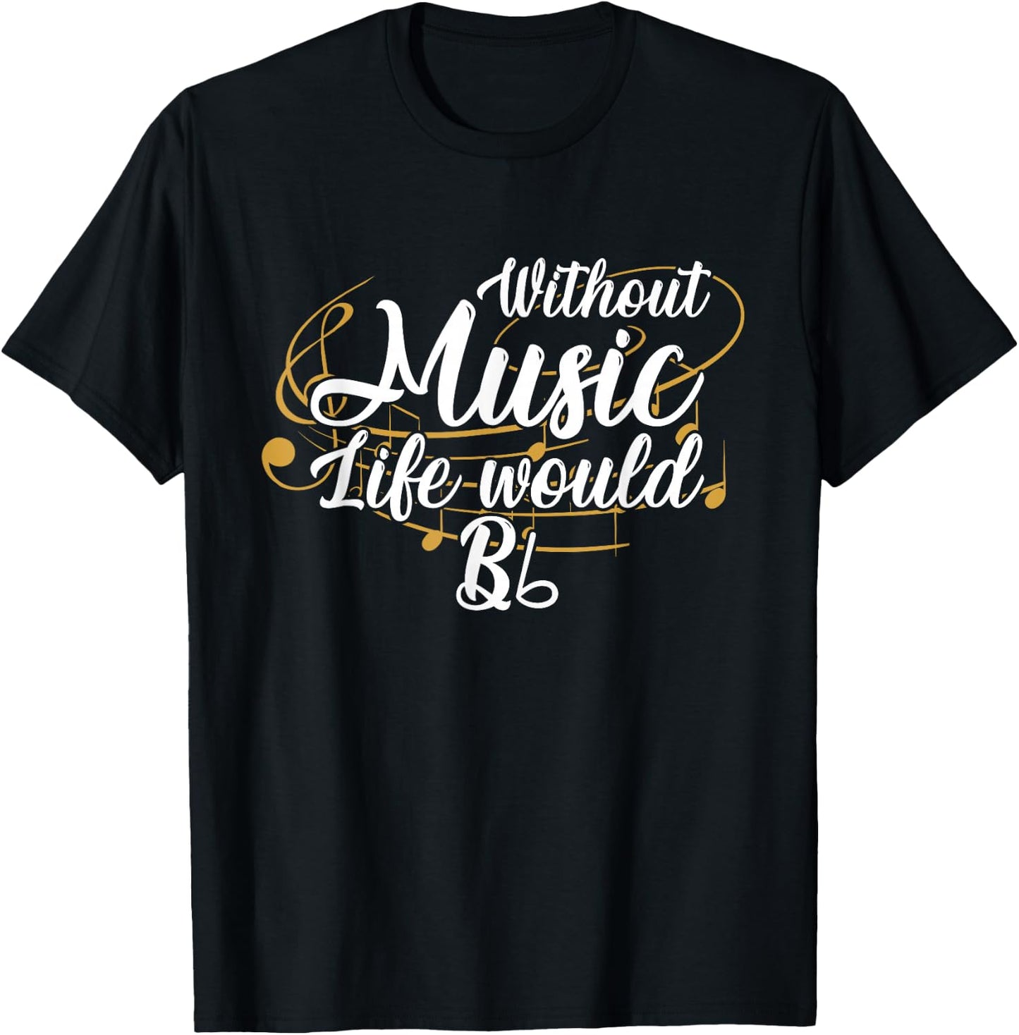 Without Music, Life Would B Flat II Funny Music Quotes Lover T-Shirt - T-Shirt | Black