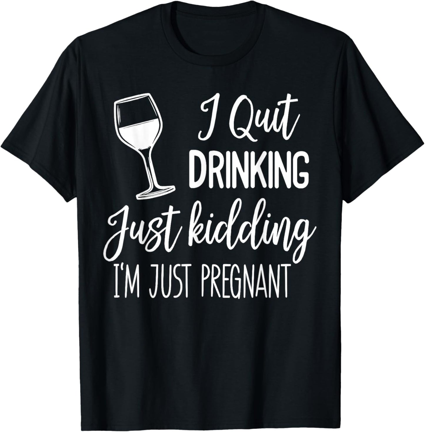 I Quit Drinking Just Kidding I'm Just Pregnant New Mom Come T-Shirt - T-Shirt | Black